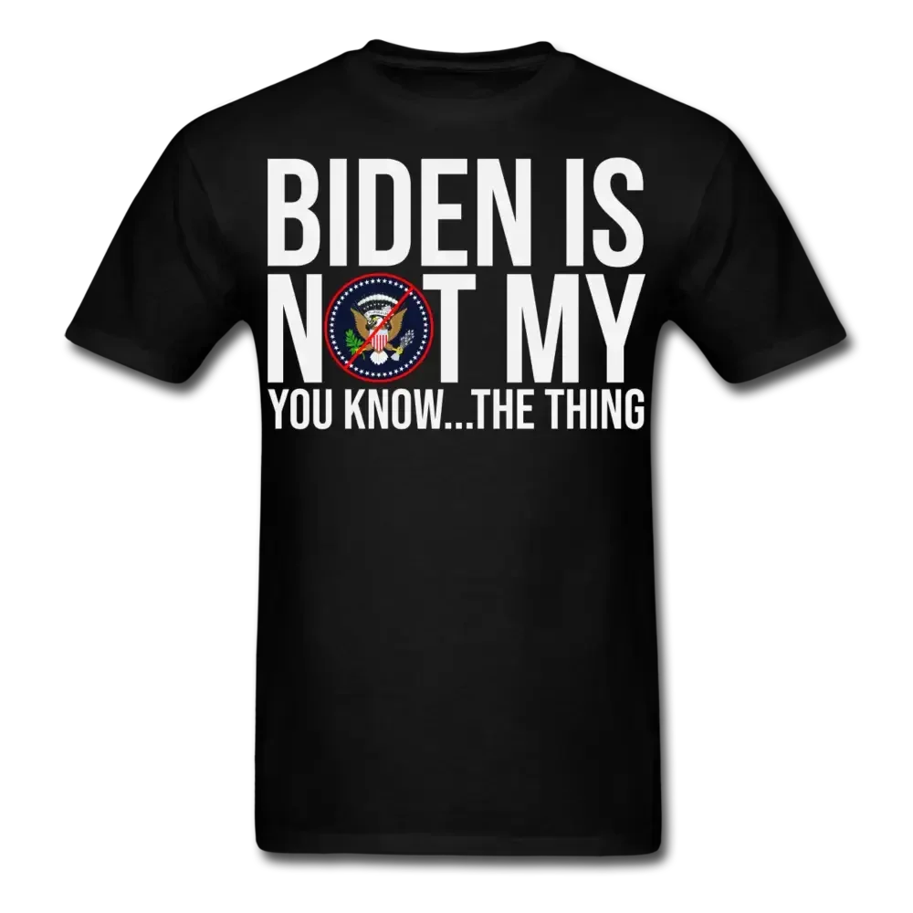 Biden Is Not My You Know The Thing T-Shirt - black