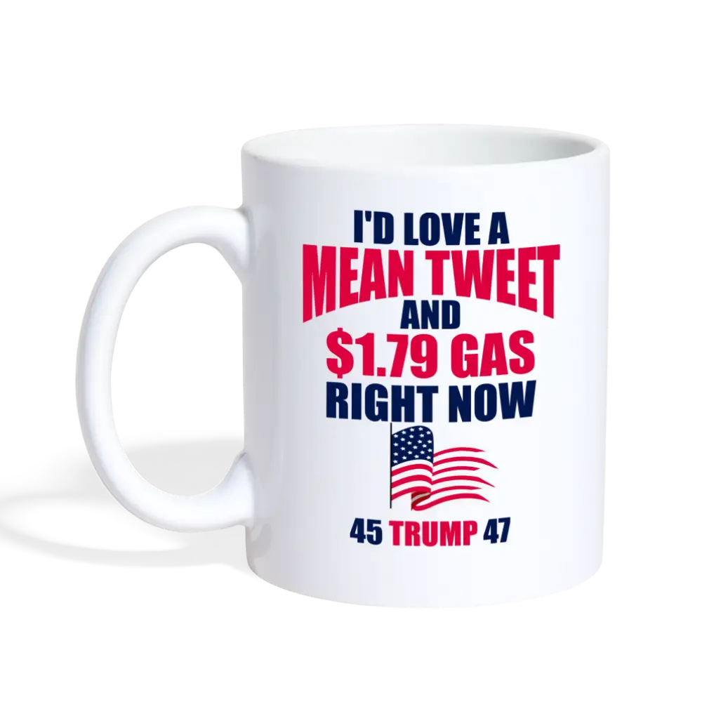 I'd Love A Mean Tweet and $1.79 Gas Right Now Trump 2024 Coffee/Tea Mug - white
