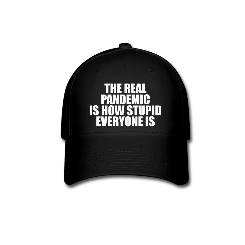 The Real Pandemic Is How Stupid Everyone Is Baseball Cap - black