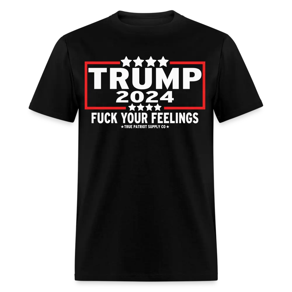Trump 2024 Fuck Your Feelings Unisex Classic T-Shirt - black