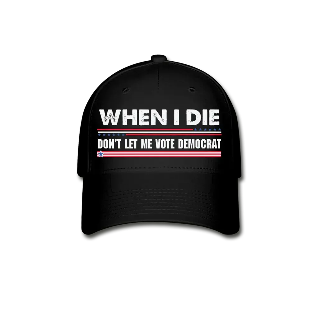 When I Die Don't Let Me Vote Democrat Baseball Cap - black
