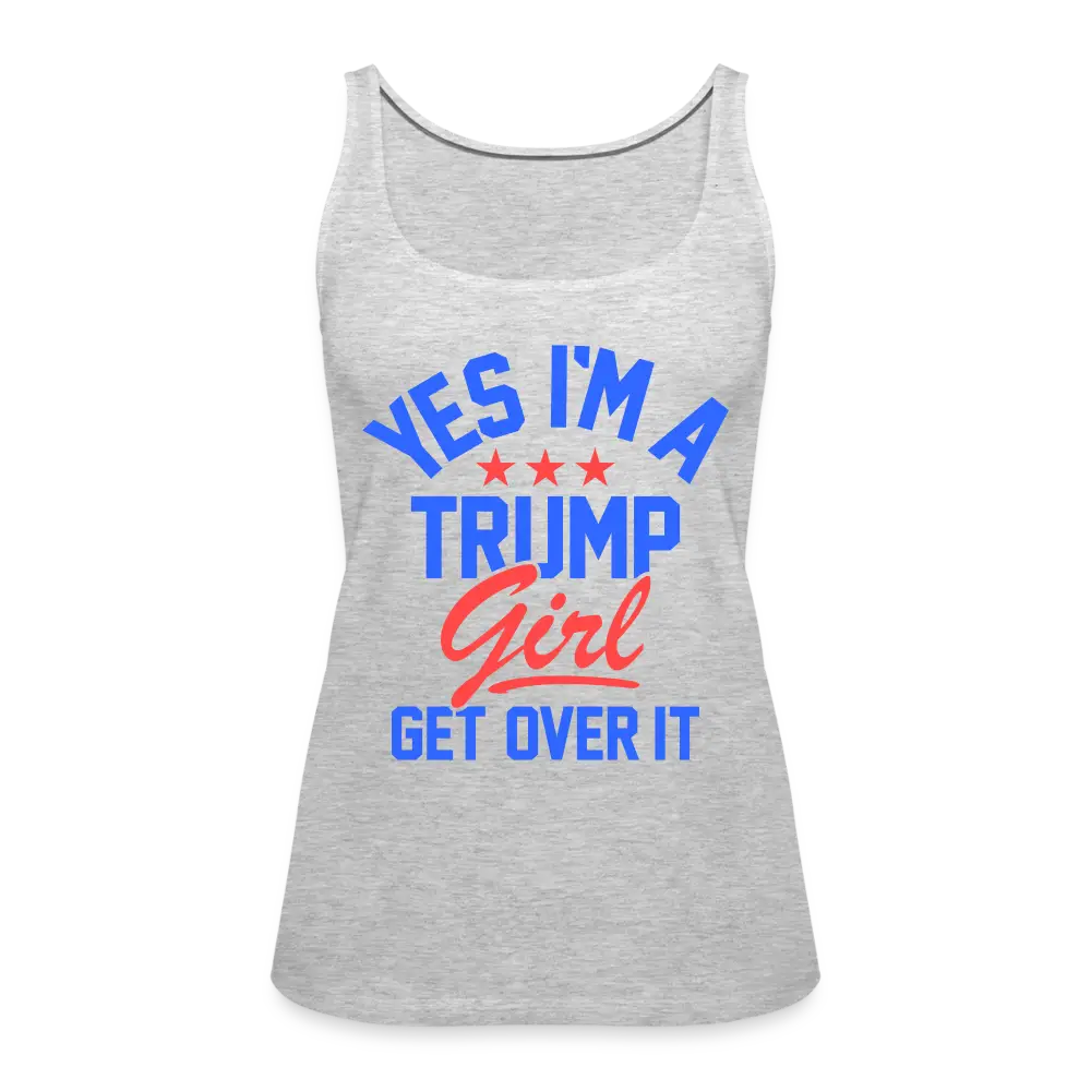 Yes I'm A Trump Girl: Get Over It! Women’s Premium Tank - heather gray