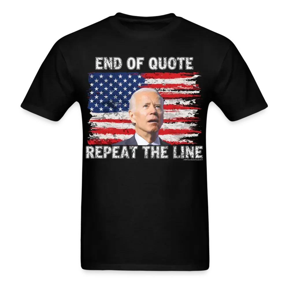 End of Quote Repeat The Line Funny Anti Biden Unisex Classic T-Shirt - black
