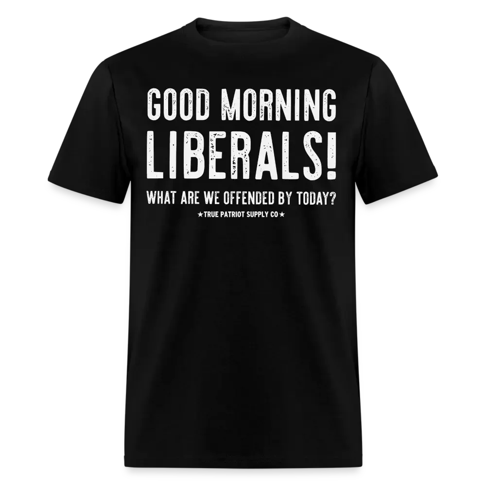 Good Morning Liberals! What Are We Offended By Today? Anti Snowflake Unisex Classic T-Shirt - black