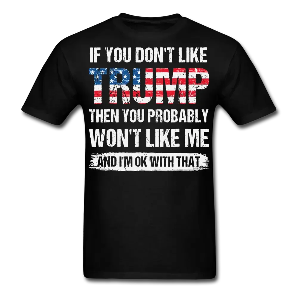 If You Don't Like Trump You Probably Won't Like Me T-Shirt - black