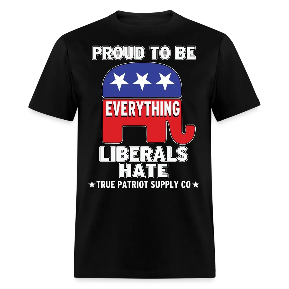 Proud To Be Everything Liberals Hate Unisex Classic T-Shirt - black