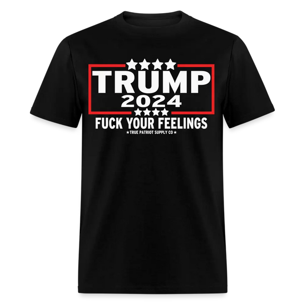 Trump 2024 Fuck Your Feelings Unisex Classic T-Shirt - True Patriot ...