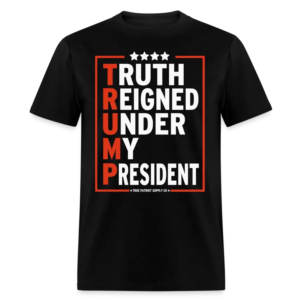 Truth Reigned Under My President Trump 2024 T-Shirt - black
