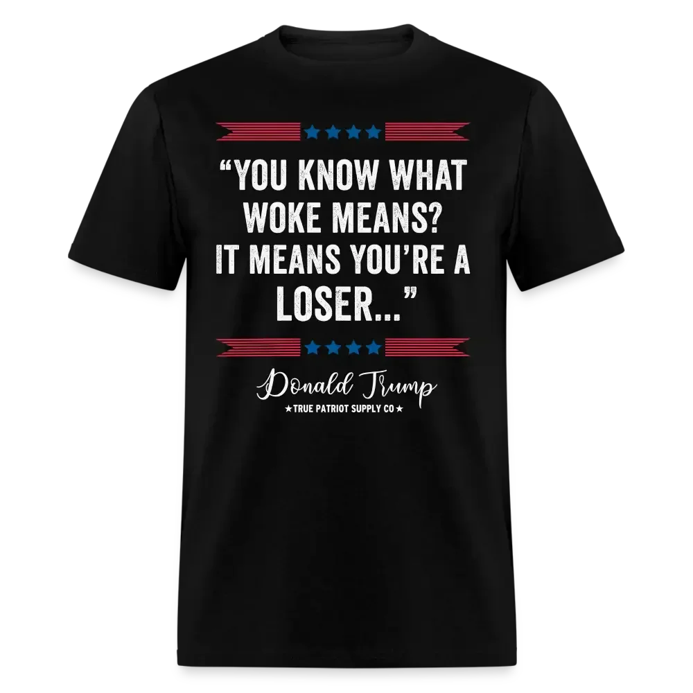 You Know What Woke Means? It Means You're a Loser Trump 2024 Anti Woke Unisex Classic T-Shirt - black