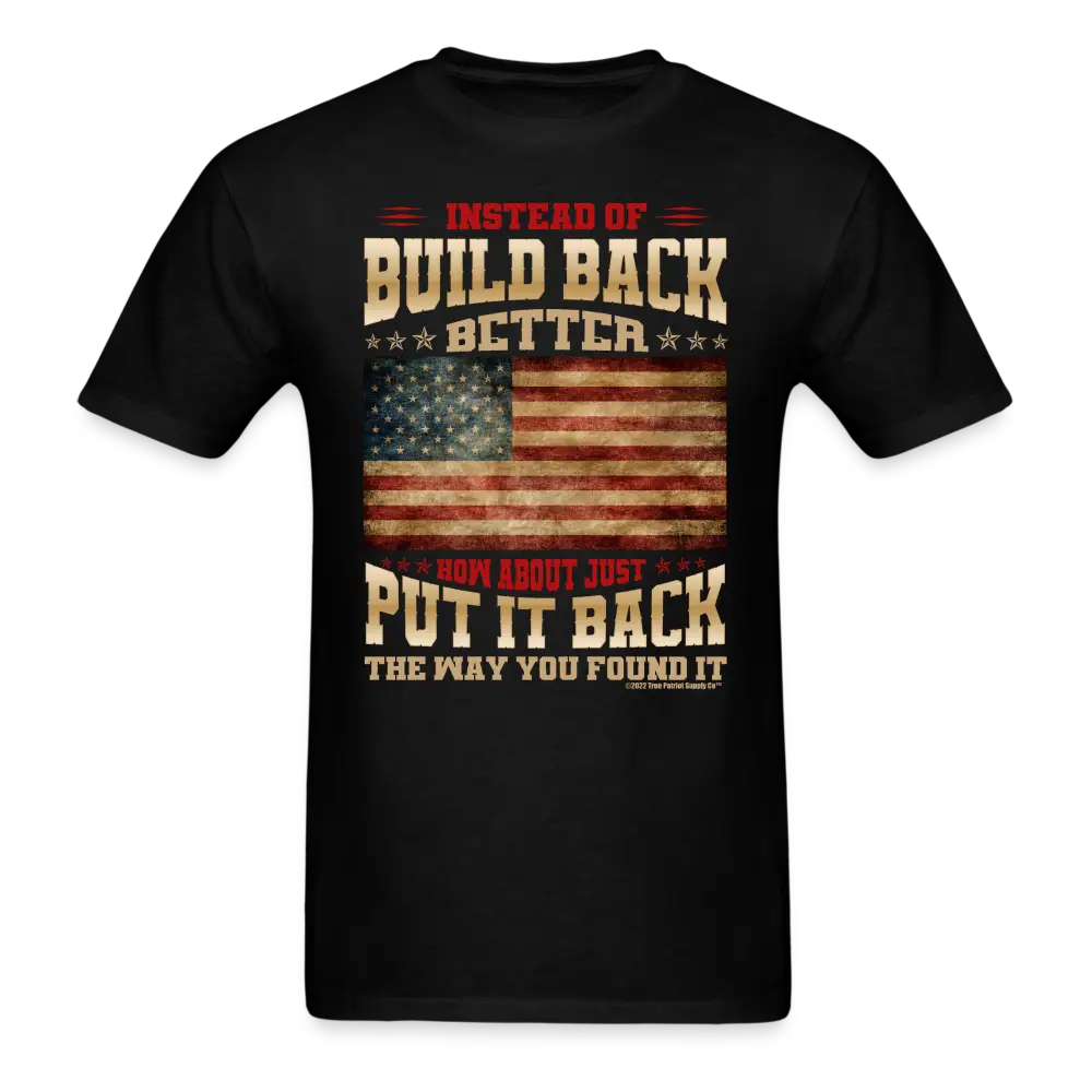 Anti Biden - Build Back Better - Put It Back The Way You Found It Conservative T-Shirt - black