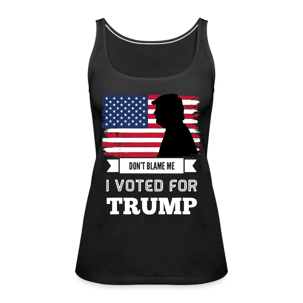 Don't Blame Me I Voted For Trump Women’s Premium Tank Top - black