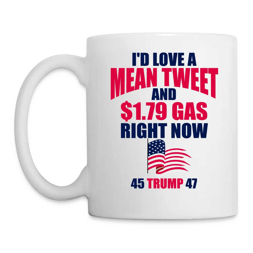 I'd Love A Mean Tweet and $1.79 Gas Right Now Trump 2024 Coffee/Tea Mug - white