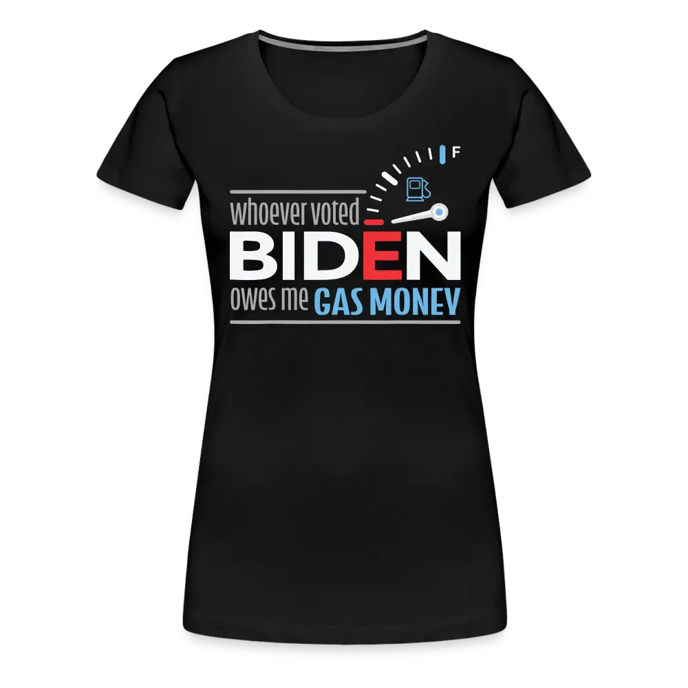 Whoever Voted Biden Owes Me Gas Money Women’s Premium T-Shirt - black
